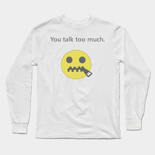 You talk too much. Long Sleeve T-Shirt